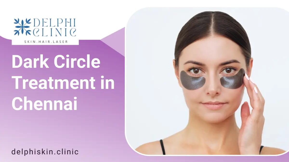 Dark circle treatment in Chennai, Anna Nagar | Delphi Skin Clinic