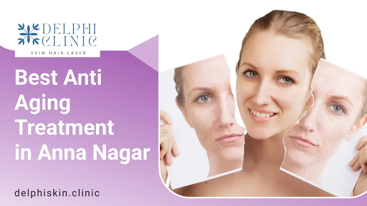 Best Anti Aging Treatment in Anna Nagar